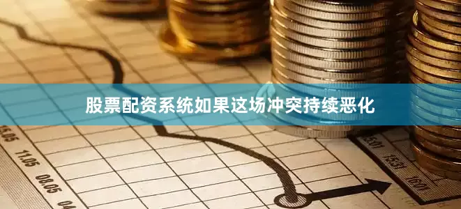 股票配资系统如果这场冲突持续恶化