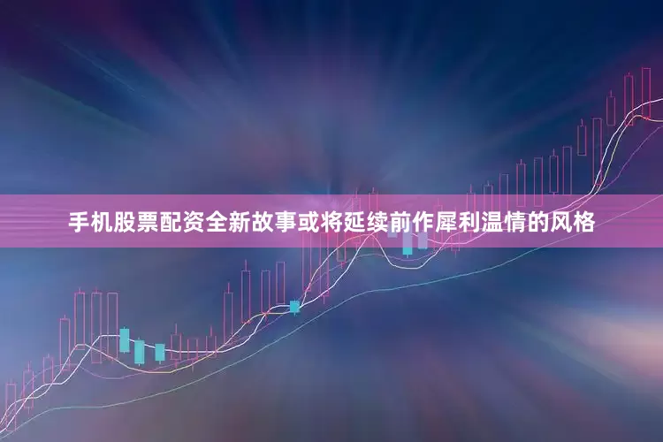 手机股票配资全新故事或将延续前作犀利温情的风格