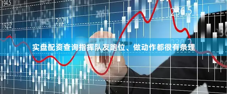 实盘配资查询指挥队友跑位、做动作都很有条理