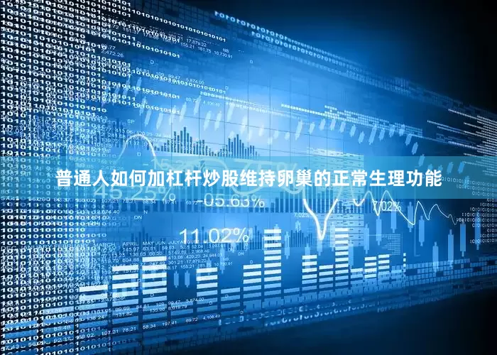 普通人如何加杠杆炒股维持卵巢的正常生理功能