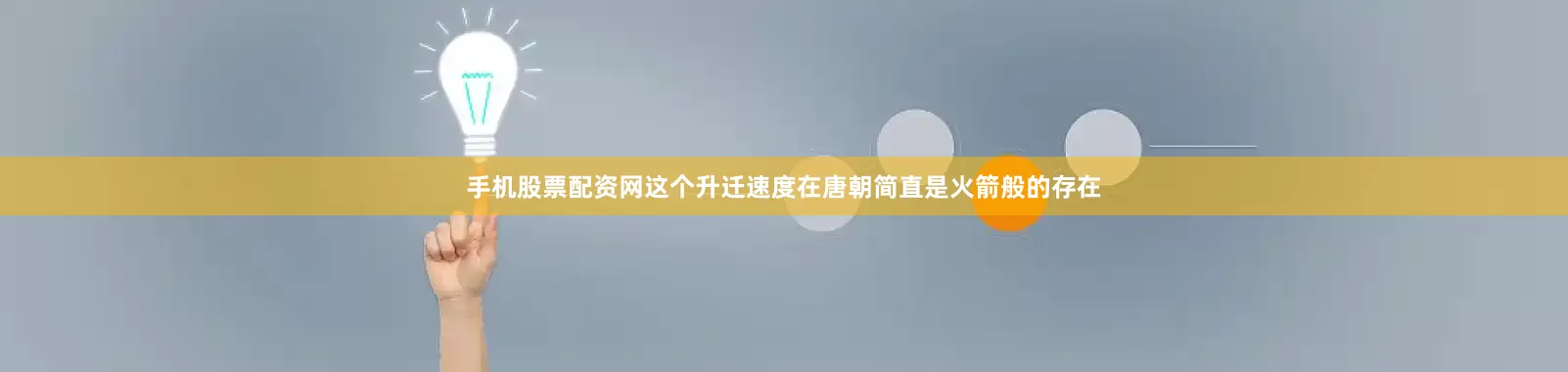 手机股票配资网这个升迁速度在唐朝简直是火箭般的存在