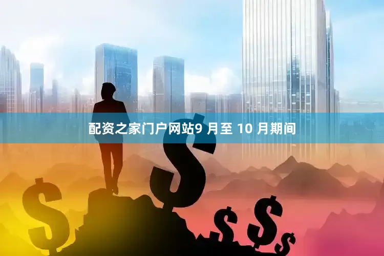 配资之家门户网站9 月至 10 月期间